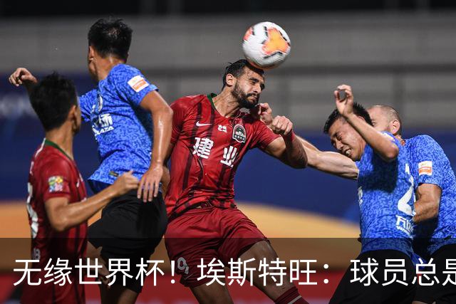 无缘世界杯！埃斯特旺：球员总是很容易受伤 未来梦想是赢世界杯